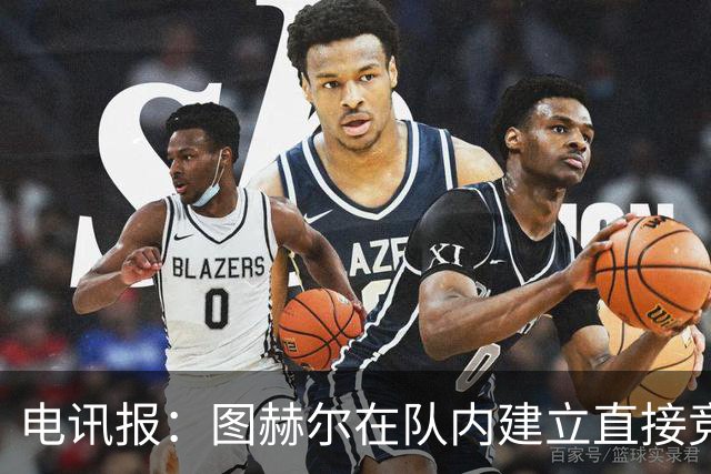 电讯报：图赫尔在队内建立直接竞争对手机制，比如贝林和罗杰斯