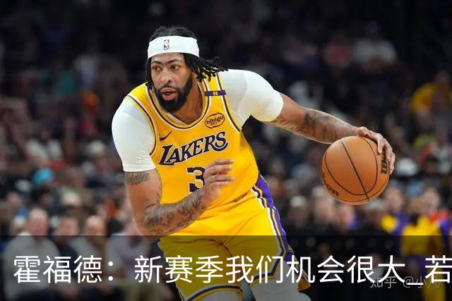霍福德：新赛季我们机会很大 若保持健康会很有竞争力